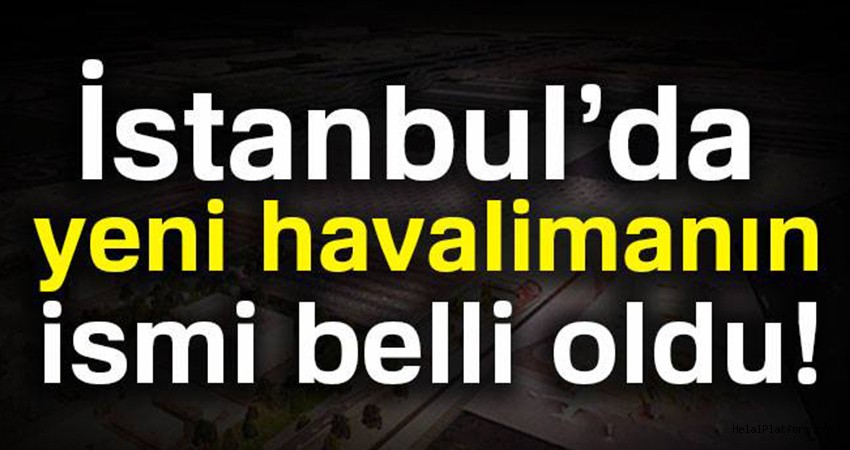 İstanbul’da yeni havalimanın ismi belli oldu!