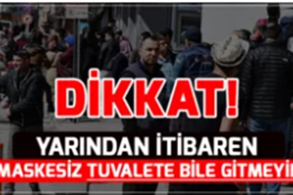 Yarından İtibaren Maskesiz Tuvalete Bile Gitmeyin