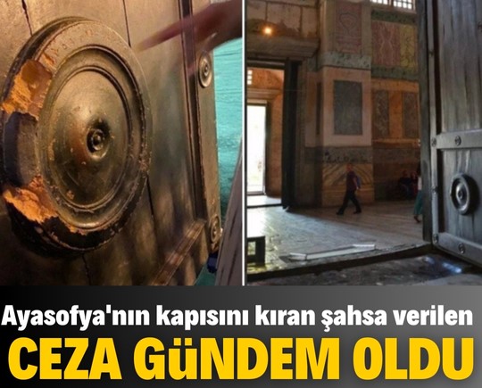 Ayasofya'nın kapısını kıran şahsa verilen ceza gündem oldu