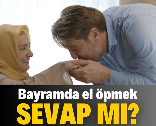 Bayramda el öpmek sevap mı?