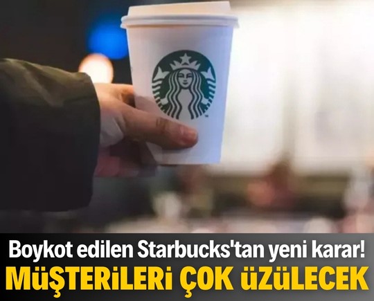 Boykot edilen Starbucks'tan yeni karar! Müşterileri çok üzülecek