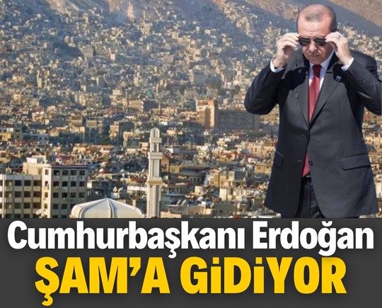 Cumhurbaşkanı Erdoğan Şam'a gidiyor!