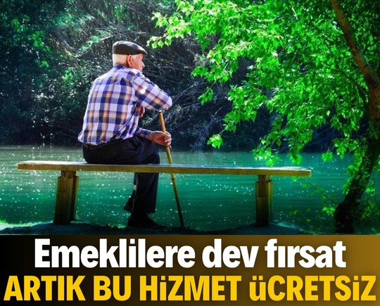 Emeklilere dev fırsat: Artık bu hizmet ücretsiz!