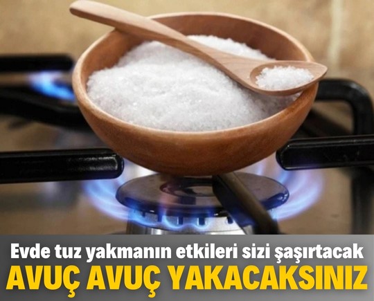 Evde tuz yakmanın etkileri sizi şaşırtacak! Avuç avuç yakacaksınız