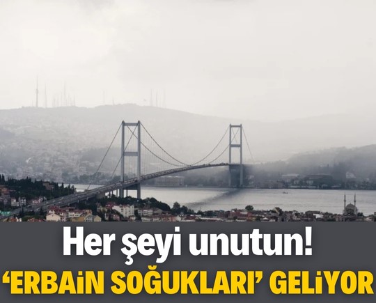 Her şeyi unutun: ‘Erbain soğukları’ geliyor