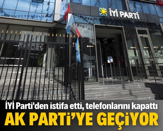 İYİ Parti'den istifa etti, telefonlarını kapattı: AK Parti'ye geçiyor