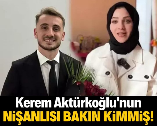 Kerem Aktürkoğlu'nun nişanlısı bakın kimmiş!