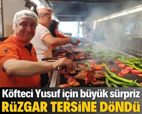 Köfteci Yusuf için büyük sürpriz: Rüzgar tersine döndü!