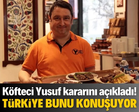 Köfteci Yusuf kararını açıkladı! Tüm Türkiye bunu konuşuyor…