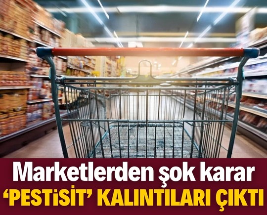 Marketlerden şok karar: Ürünlerde "Pestisit kalıntısı" çıktı