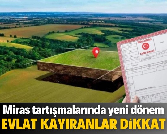 Miras tartışmalarında yeni dönem: Evlat kayıranlar dikkat!