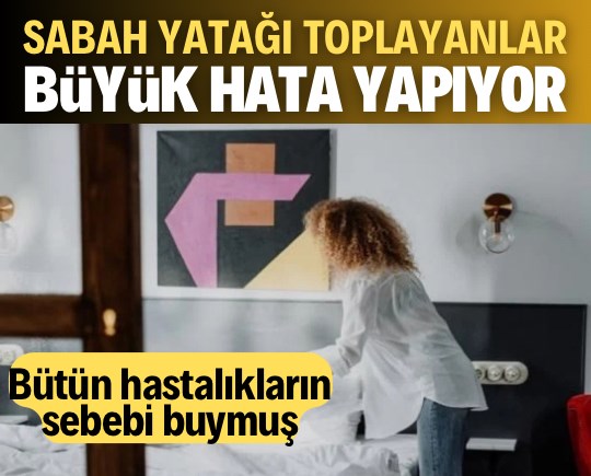 Sabah yatağını toplayanlar büyük hata yapıyor! Bütün hastalıkların sebebi buymuş