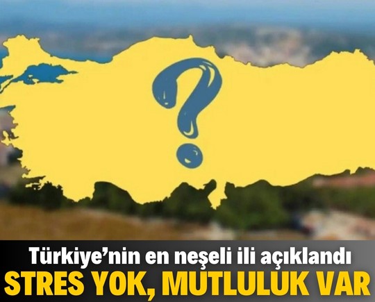 Stres yok, mutluluk var! Türkiye’nin en neşeli ili açıklandı