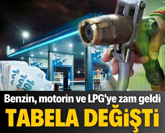 Tabela değişti: Benzin, motorin ve LPG'ye zam geldi