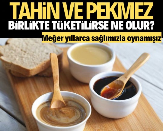 Tahin ve pekmez birlikte tüketilirse ne olur? Yıllarca bilmeden sağlığımızla oynamışız