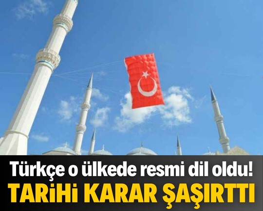 Tarihi karar şaşırttı: Türkçe o ülkede resmi dil oldu!