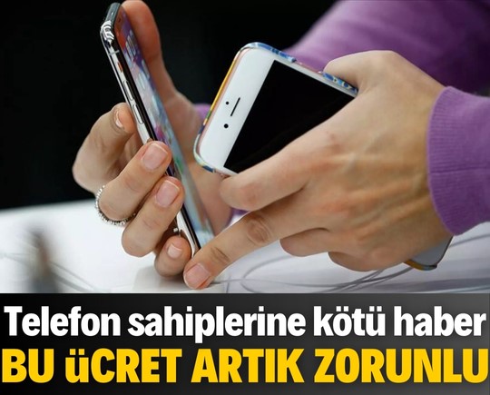 Telefon sahiplerine kötü haber: Bu ücret artık zorunlu olacak