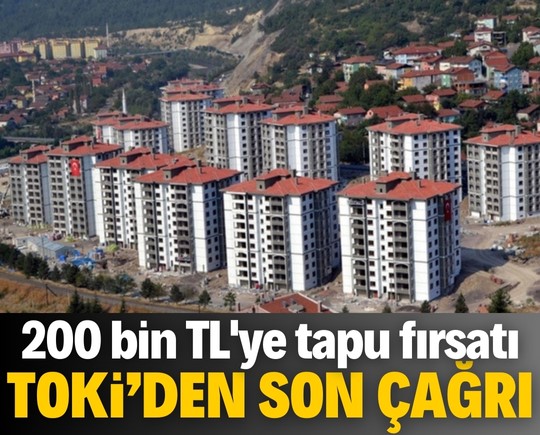 TOKİ'den son çağrı: 200 bin TL'ye tapu fırsatı