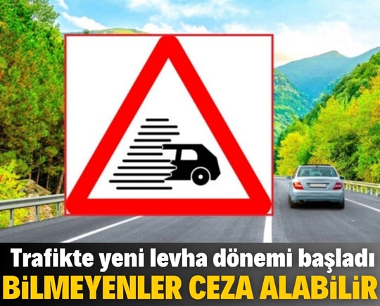 Trafikte yeni levha dönemi başladı! Bilmeyenler ceza alabilir