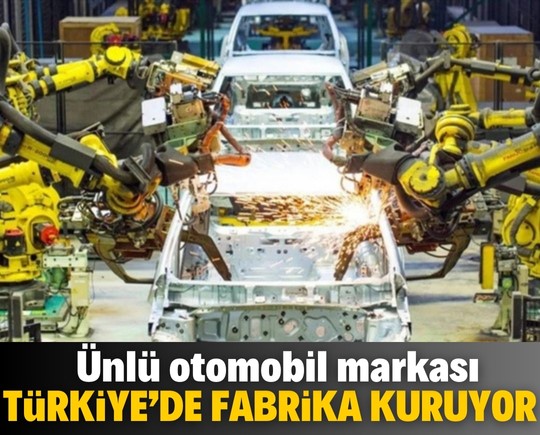 Ünlü otomobil markası Türkiye’de fabrika kuruyor