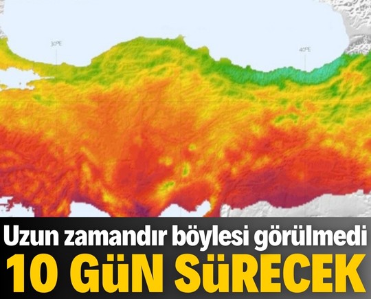 Uzun zamandır böylesi görülmedi: 10 gün sürecek