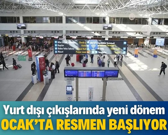 Yurt dışı çıkışları için yeni düzenleme: Ocak ayında başlıyor!